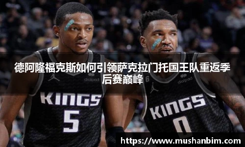 德阿隆福克斯如何引领萨克拉门托国王队重返季后赛巅峰