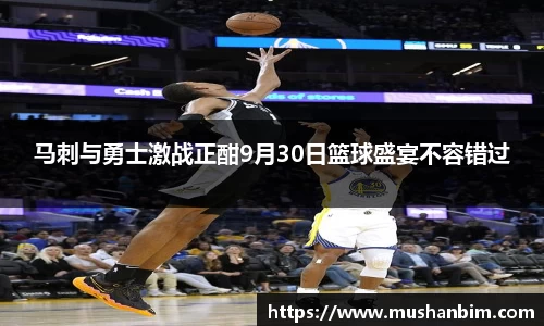 马刺与勇士激战正酣9月30日篮球盛宴不容错过